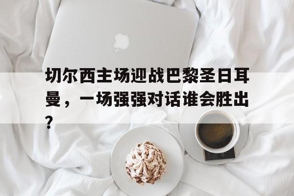欧博互动官网-切尔西vs巴黎欧冠